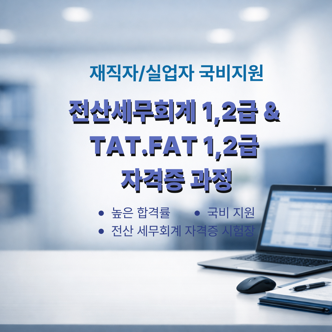 [재직자&실업자국비지원]전산세무/회계1,2급&TAT, FAT자격증 과정